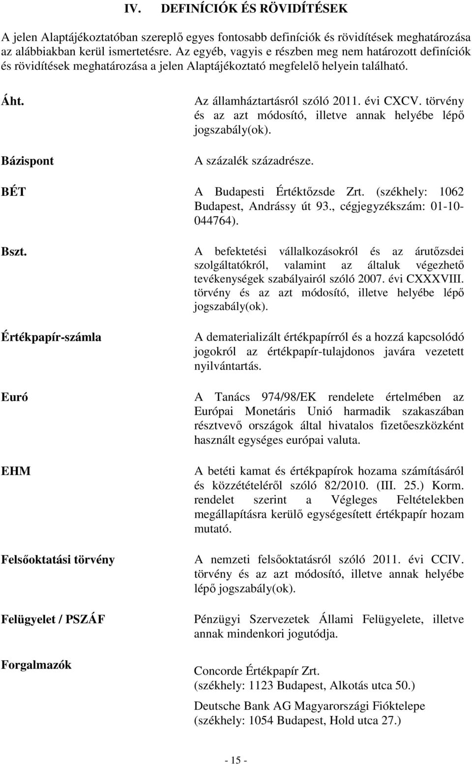 törvény és az azt módosító, illetve annak helyébe lépı jogszabály(ok). A százalék századrésze. BÉT A Budapesti Értéktızsde Zrt. (székhely: 1062 Budapest, Andrássy út 93.