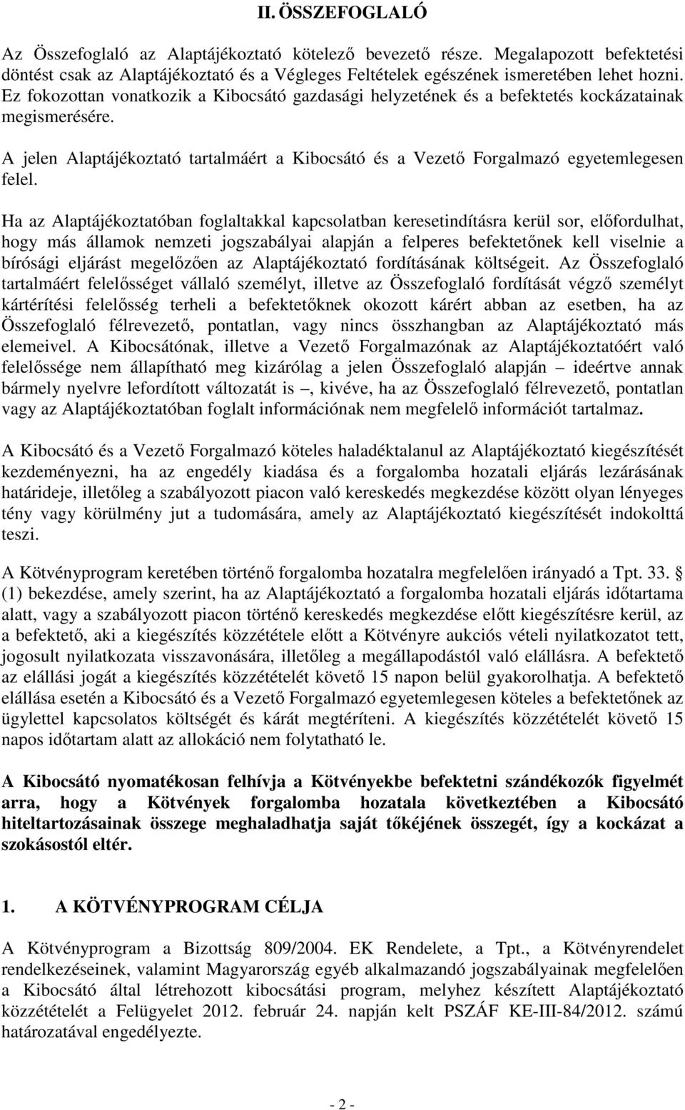 Ha az Alaptájékoztatóban foglaltakkal kapcsolatban keresetindításra kerül sor, elıfordulhat, hogy más államok nemzeti jogszabályai alapján a felperes befektetınek kell viselnie a bírósági eljárást