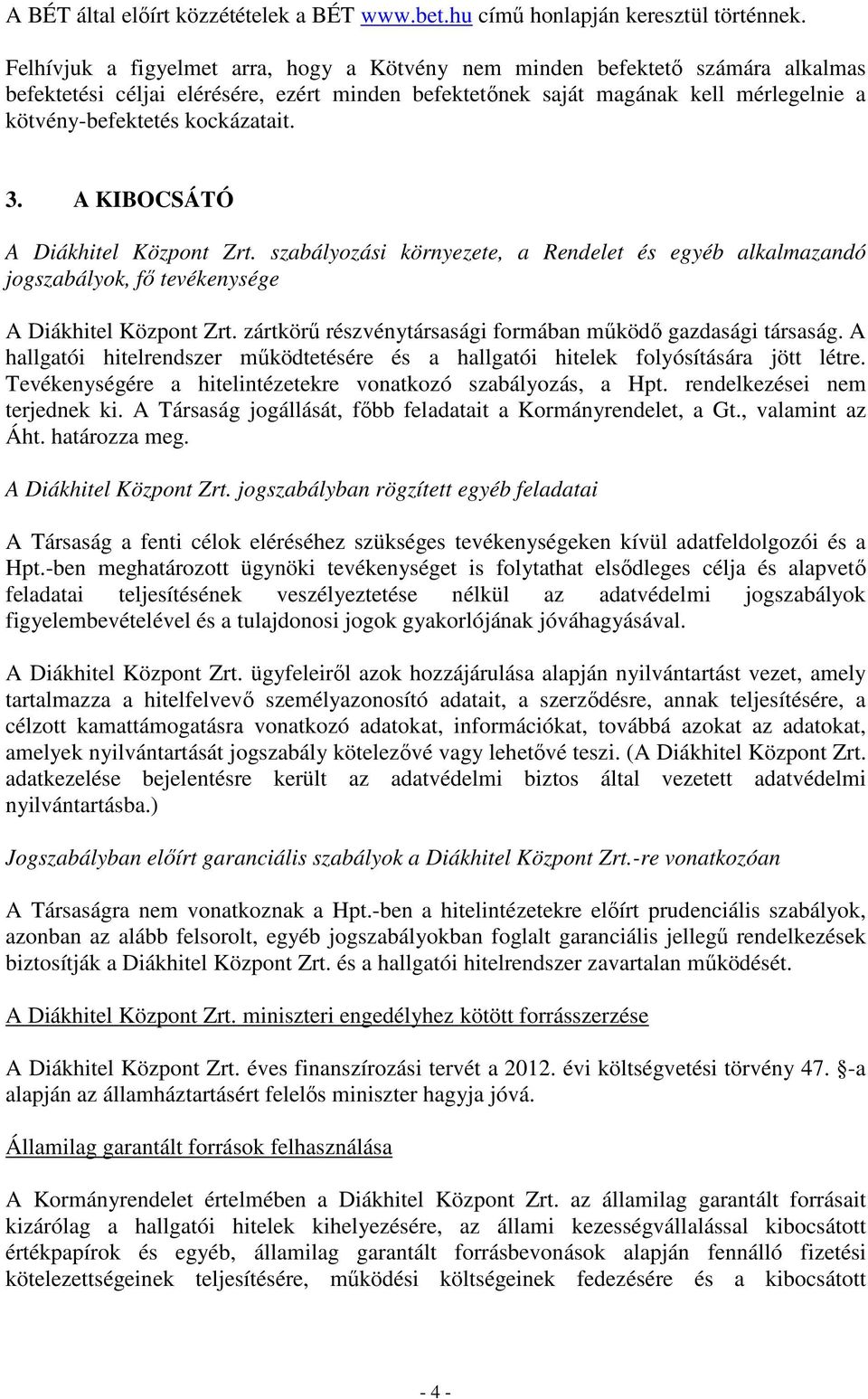 kockázatait. 3. A KIBOCSÁTÓ A Diákhitel Központ Zrt. szabályozási környezete, a Rendelet és egyéb alkalmazandó jogszabályok, fı tevékenysége A Diákhitel Központ Zrt.