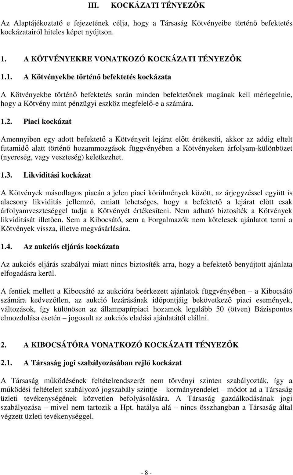 1. A Kötvényekbe történı befektetés kockázata A Kötvényekbe történı befektetés során minden befektetınek magának kell mérlegelnie, hogy a Kötvény mint pénzügyi eszköz megfelelı-e a számára. 1.2.