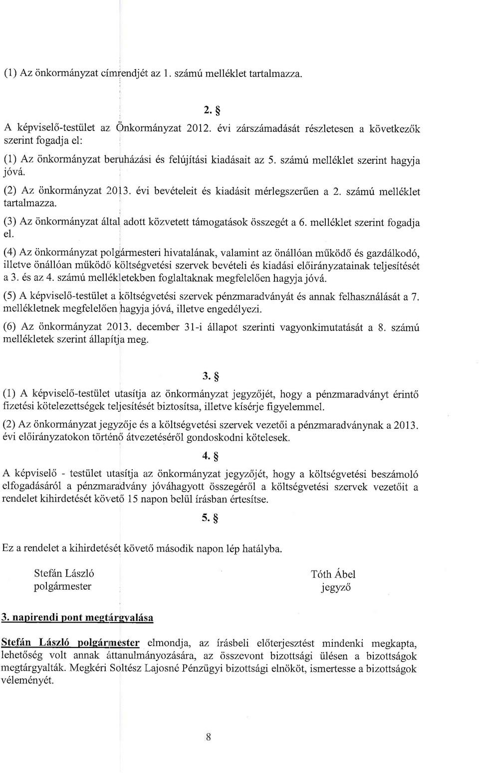 6vi bev6teleit 6s kiad6sit m6rlegszenien a 2, szdmu rnell6klet tartalmazza. (3) Az onkorm6nyz at 6Ital adott kozvetett thmogat6sok ossze get a 6. mell6klet szerint fogadj a el.