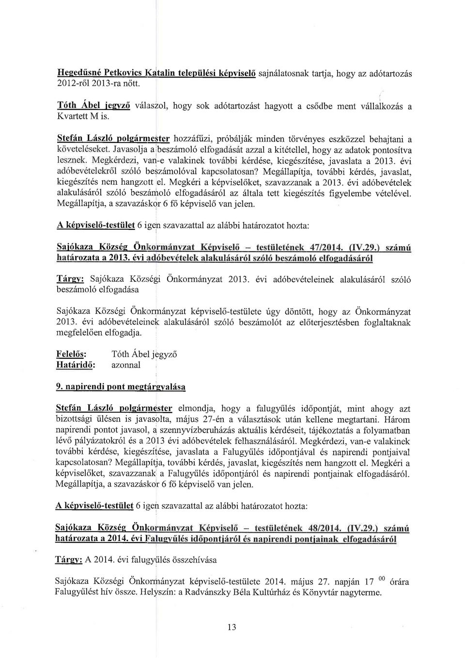 olja a beszfmol6 i, van-e valakine 6se, kieg6szii6se, javaslata a 2013. 6vr 16 besz6mol6va1 Meg6llapitj a, tovilbbi k6rd6s, javaslat, kieg6szit6s nemhangzott el.