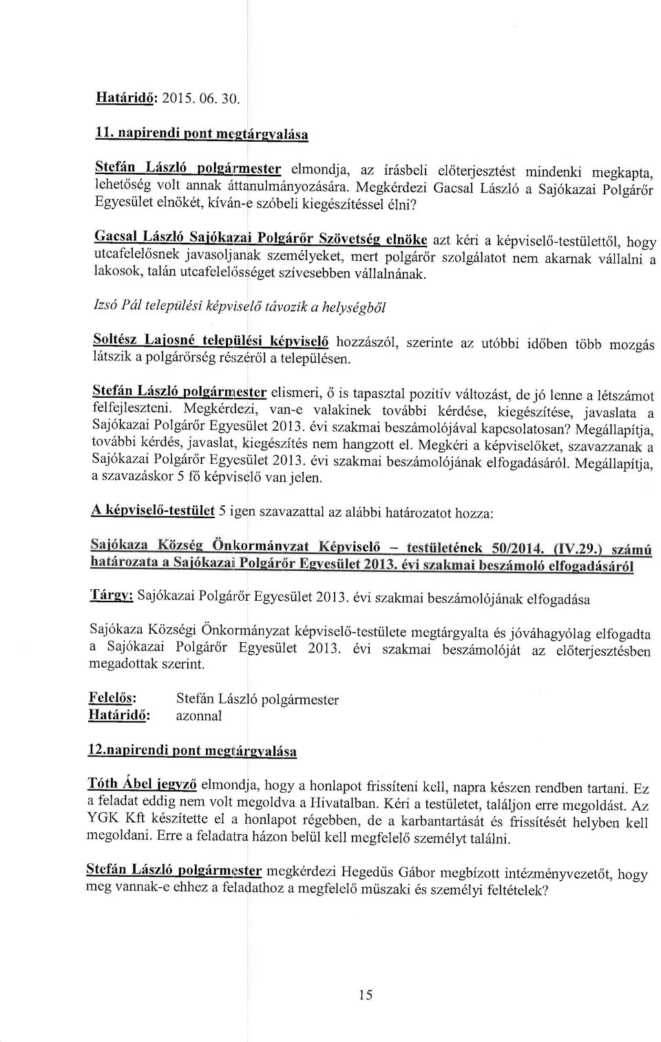 Gacsal Lriszki Sair6kazai PolEdr6r Sziivets6e elniike azt keri a k6pvisel6-testiile1t61, hogy utcafelel6snek javasoljanak szem6lyeket, mert polgdrdr szolg1latot nem akarnak v6llalni a I ak o s o k,