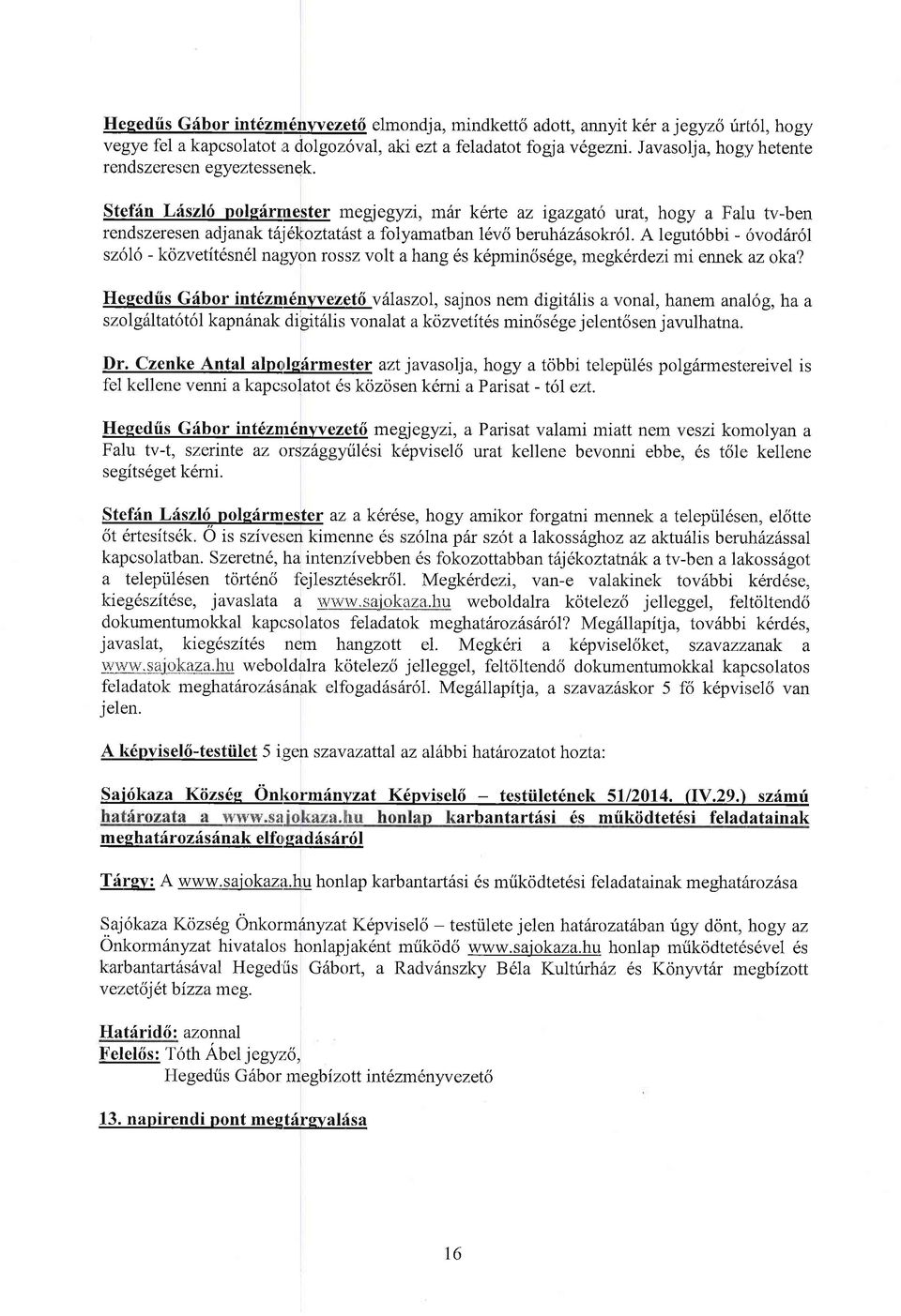 iekoztat{tst a folyamatban l6v6 beruhlzfsokrol. A legut6bbi - 6vodrir6l sz6l6 - kozvetit6sn6l nagyon rossz volt ahang 6s k6pmin6s6ge, megkerdezi mi ennek az oka?