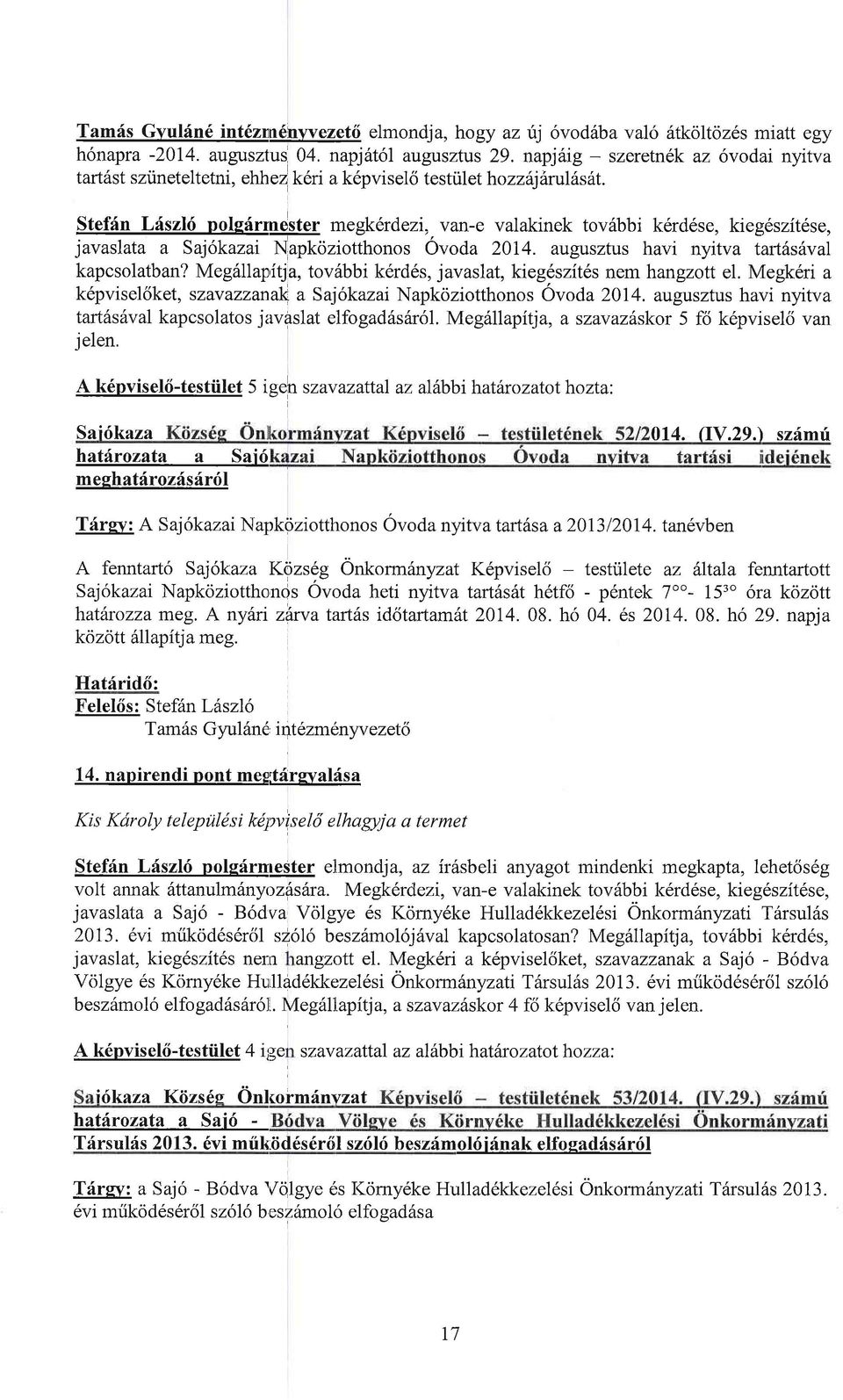 augusztus havi nyitva 1artilshval kapcsolatban? Meg6llap'itja, tov6bbi k6rd6s, javaslat, kieg6szit6s nem hangzott el. Megk6ri a k6pvisel6kel, szavazzanak a Saj6kazai Napkoziotthonos Ovoda 2014.