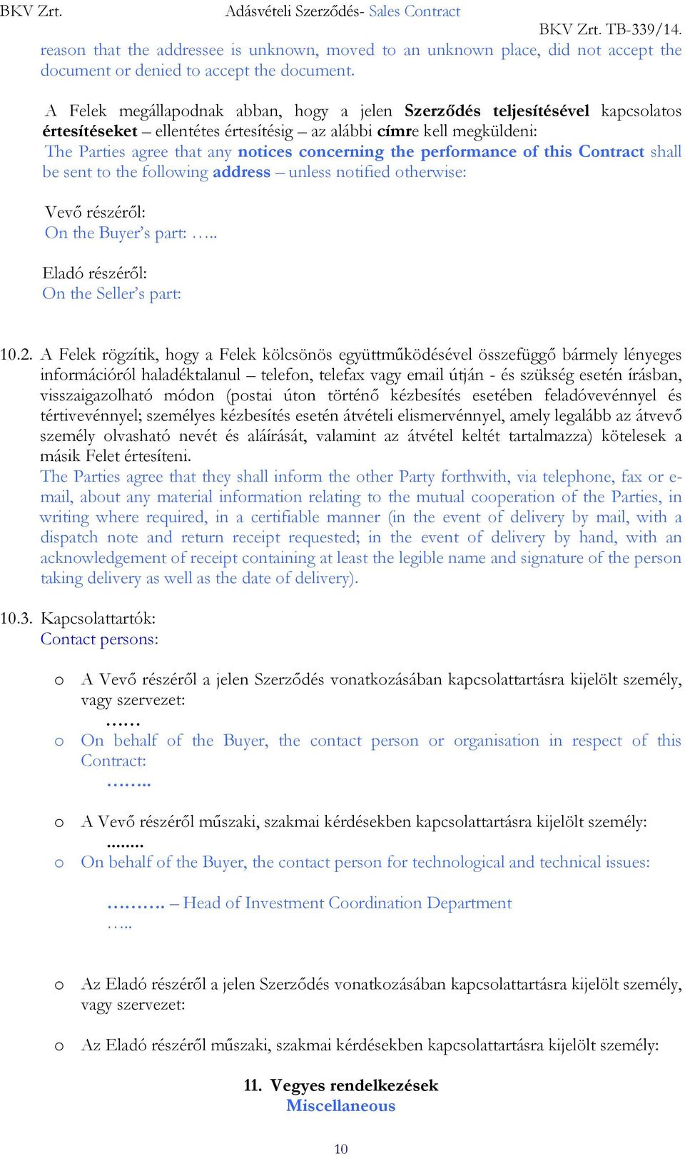 performance of this Contract shall be sent to the following address unless notified otherwise: Vevő részéről: On the Buyer s part:.. Eladó részéről: On the Seller s part: 10.2.