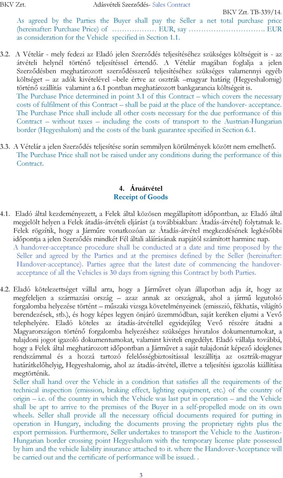 A Vételár magában foglalja a jelen Szerződésben meghatározott szerződésszerű teljesítéséhez szükséges valamennyi egyéb költséget az adók kivételével bele értve az osztrák magyar határig