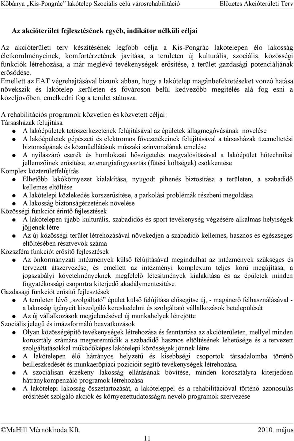 Emellett az EAT végrehajtásával bízunk abban, hogy a lakótelep magánbefektetéseket vonzó hatása növekszik és lakótelep kerületen és fővároson belül kedvezőbb megítélés alá fog esni a közeljövőben,