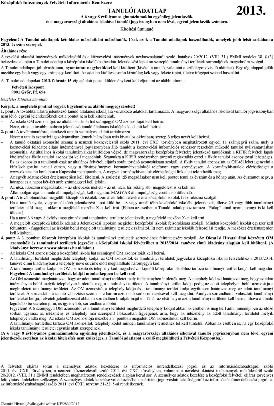 évszám szerepel. Általános rész A nevelési-oktatási intézmények működéséről és a köznevelési intézmények névhasználatáról szóló, hatályos 20/2012. (VIII. 31.) EMMI rendelet 38.