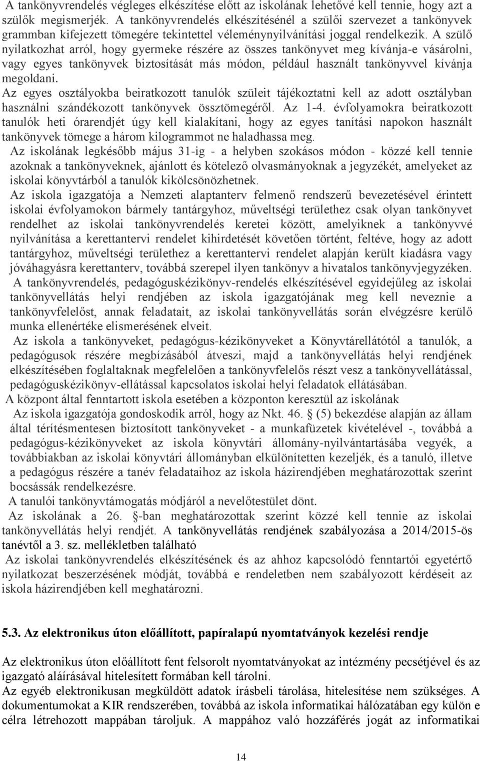 A szülő nyilatkozhat arról, hogy gyermeke részére az összes tankönyvet meg kívánja-e vásárolni, vagy egyes tankönyvek biztosítását más módon, például használt tankönyvvel kívánja megoldani.