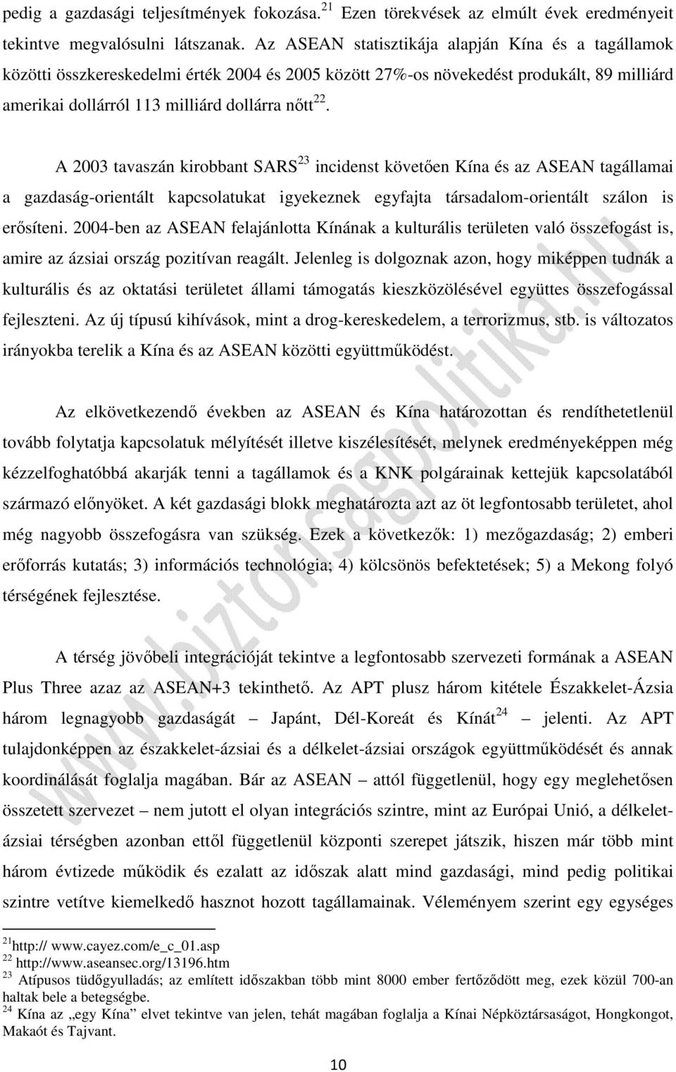 A 2003 tavaszán kirobbant SARS 23 incidenst követően Kína és az ASEAN tagállamai a gazdaság-orientált kapcsolatukat igyekeznek egyfajta társadalom-orientált szálon is erősíteni.