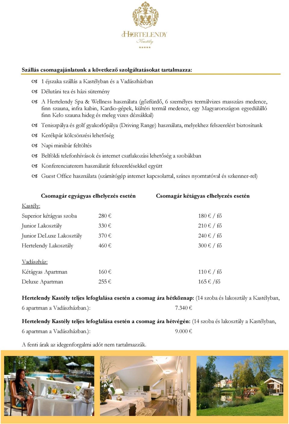 golf gyakorlópálya (Driving Range) használata, melyekhez felszerelést biztosítunk Kerékpár kölcsönzési lehetőség Napi minibár feltöltés Belföldi telefonhívások és internet csatlakozási lehetőség a