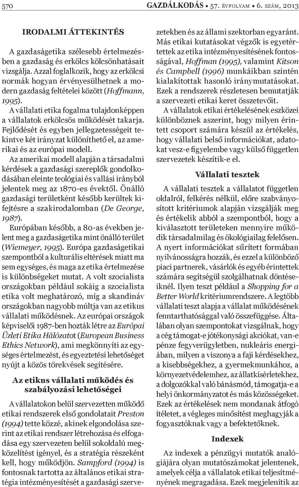 A vállalati etika fogalma tulajdonképpen a vállalatok erkölcsös m ködését takarja. Fejl dését és egyben jellegzetességeit tekintve két irányzat különíthet el, az amerikai és az európai modell.