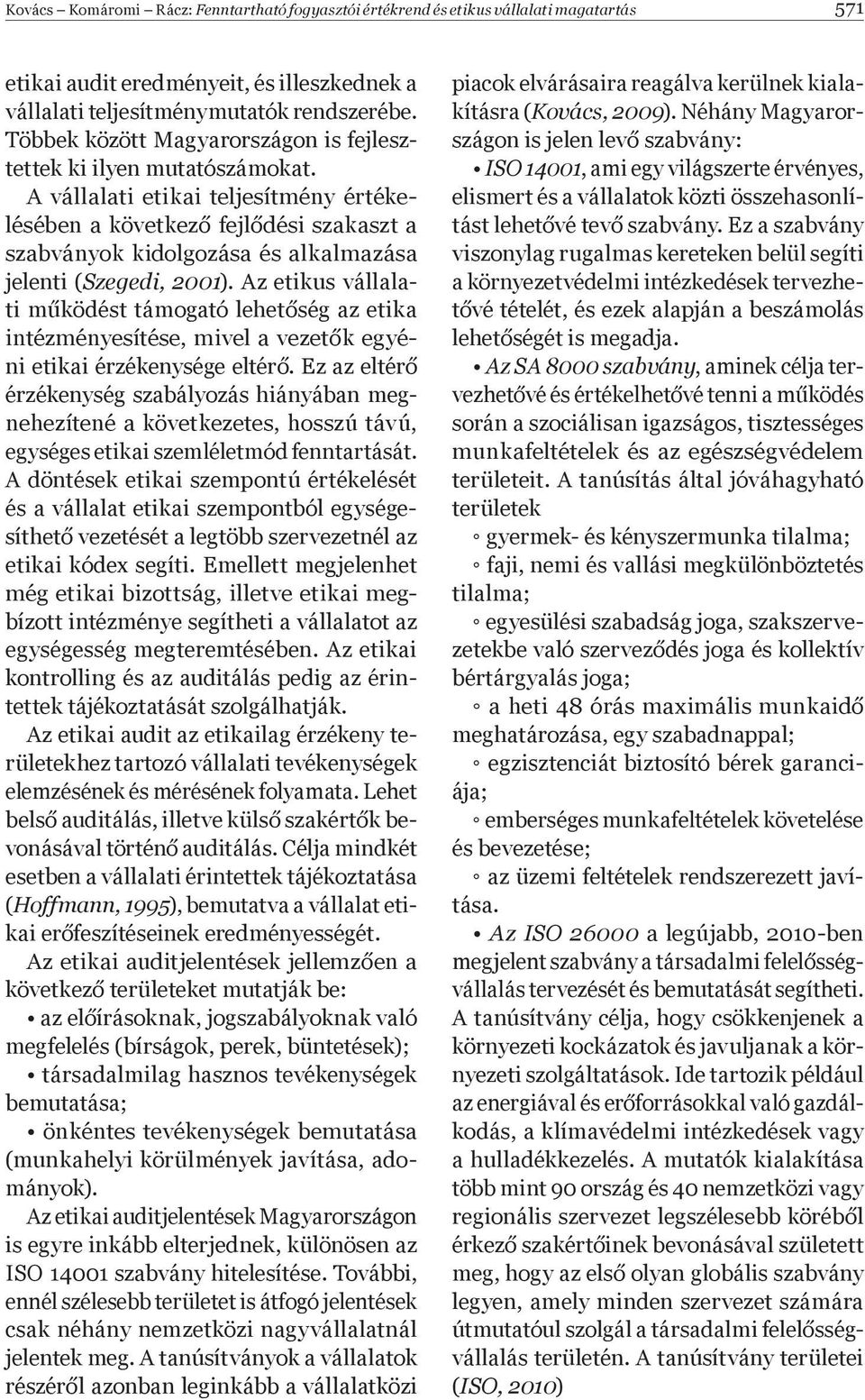 A vállalati etikai teljesítmény értékelésében a következ fejl dési szakaszt a szabványok kidolgozása és alkalmazása jelenti (Szegedi, 2001).