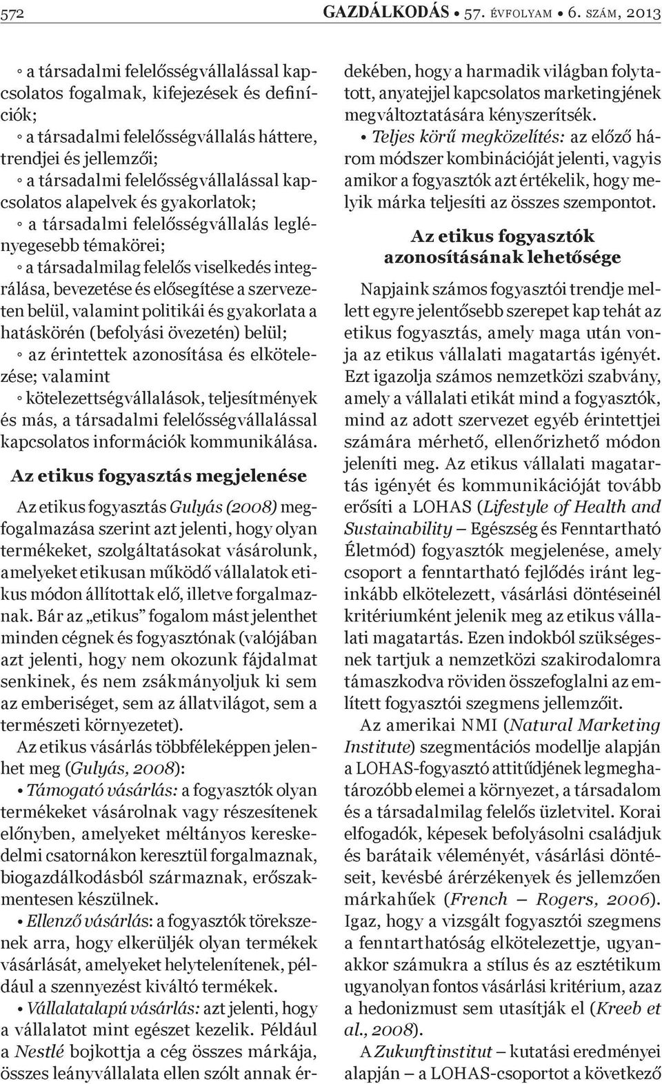 kapcsolatos alapelvek és gyakorlatok; a társadalmi felel sségvállalás leglényegesebb témakörei; a társadalmilag felel s viselkedés integrálása, bevezetése és el segítése a szervezeten belül, valamint