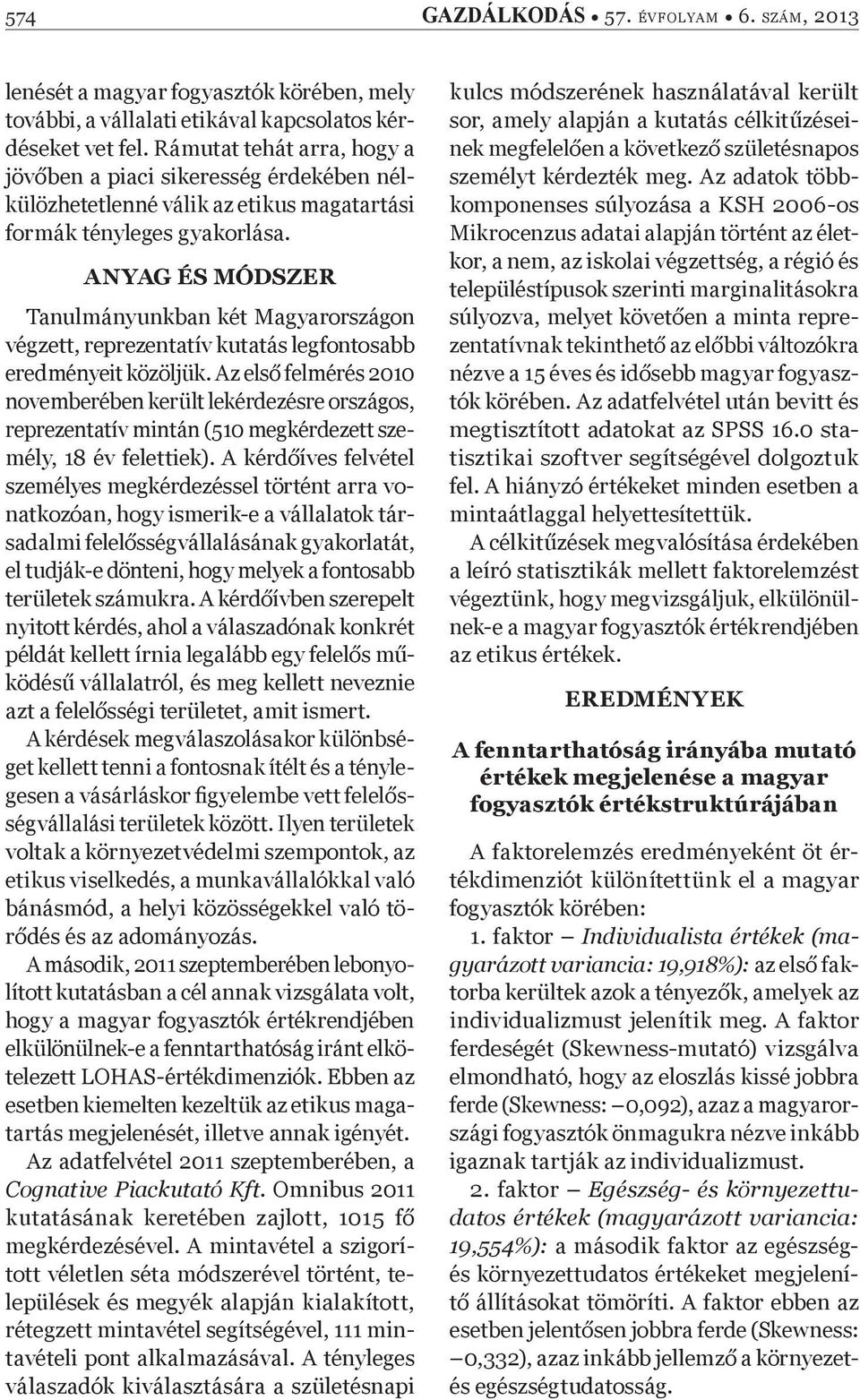 ANYAG ÉS MÓDSZER Tanulmányunkban két Magyarországon végzett, reprezentatív kutatás legfontosabb eredményeit közöljük.