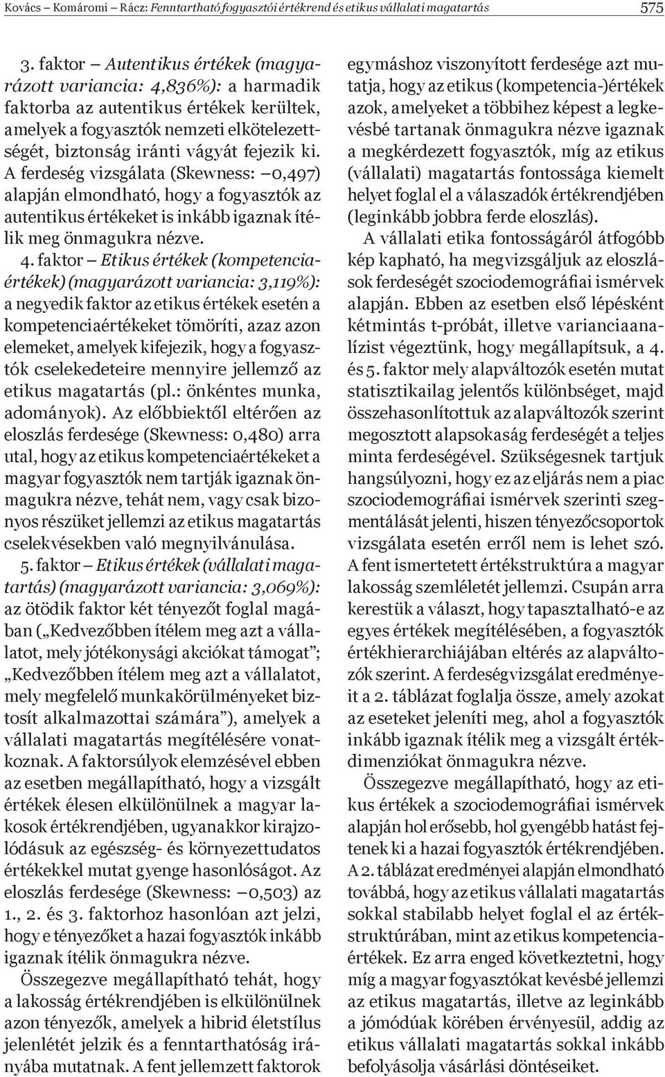 A ferdeség vizsgálata (Skewness: 0,497) alapján elmondható, hogy a fogyasztók az autentikus értékeket is inkább igaznak ítélik meg önmagukra nézve. 4.
