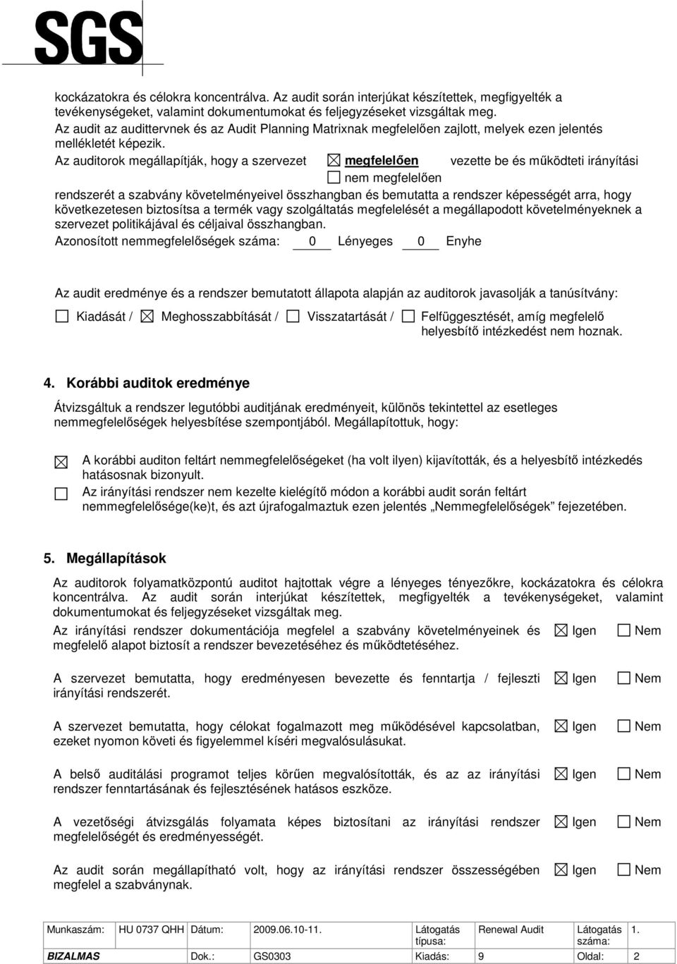 Az auditorok megállapítják, hogy a szervezet megfelelően vezette be és működteti irányítási nem megfelelően rendszerét a szabvány követelményeivel összhangban és bemutatta a rendszer képességét arra,