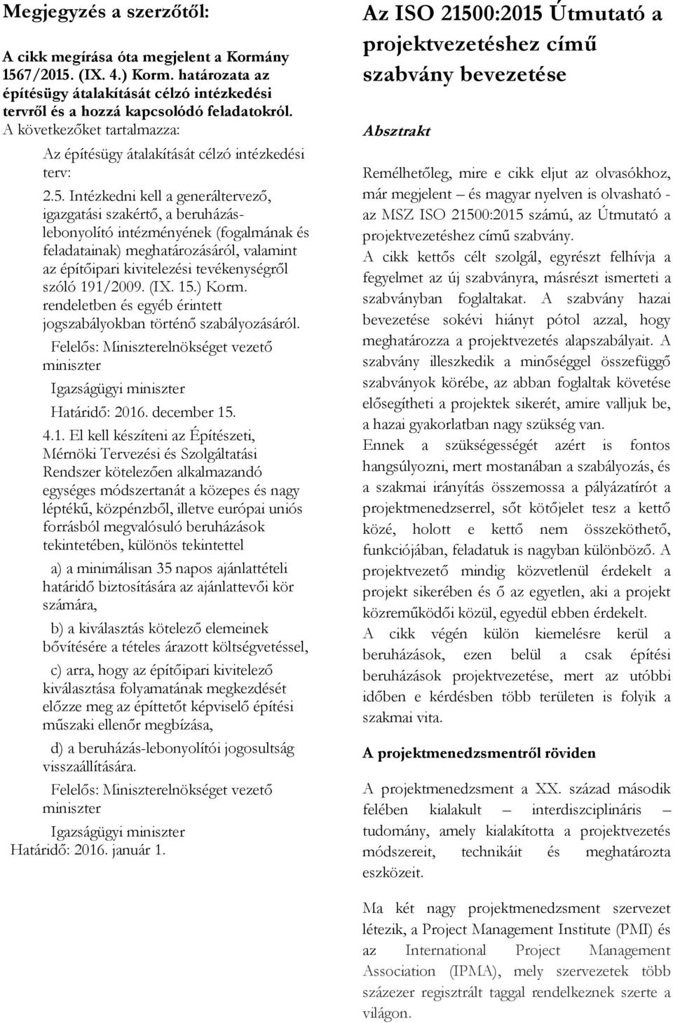 Intézkedni kell a generáltervező, igazgatási szakértő, a beruházáslebonyolító intézményének (fogalmának és feladatainak) meghatározásáról, valamint az építőipari kivitelezési tevékenységről szóló