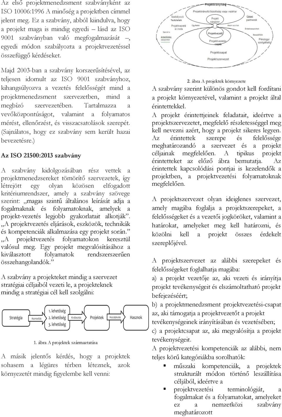Majd 2003-ban a szabvány korszerűsítésével, az teljesen idomult az ISO 9001 szabványhoz, kihangsúlyozva a vezetés felelősségét mind a projektmenedzsment szervezetben, mind a megbízó szervezetében.