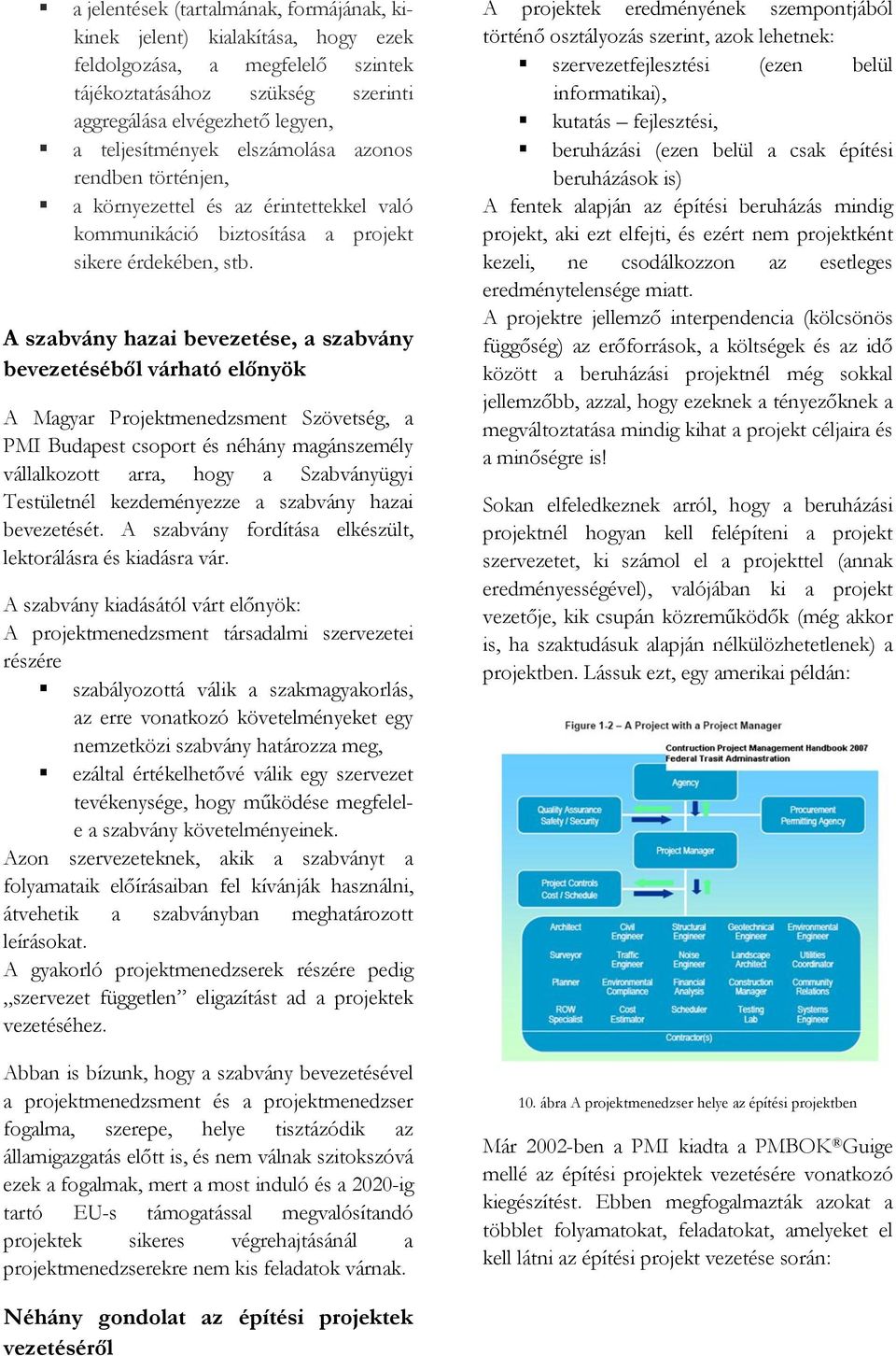 A szabvány hazai bevezetése, a szabvány bevezetéséből várható előnyök A Magyar Projektmenedzsment Szövetség, a PMI Budapest csoport és néhány magánszemély vállalkozott arra, hogy a Szabványügyi