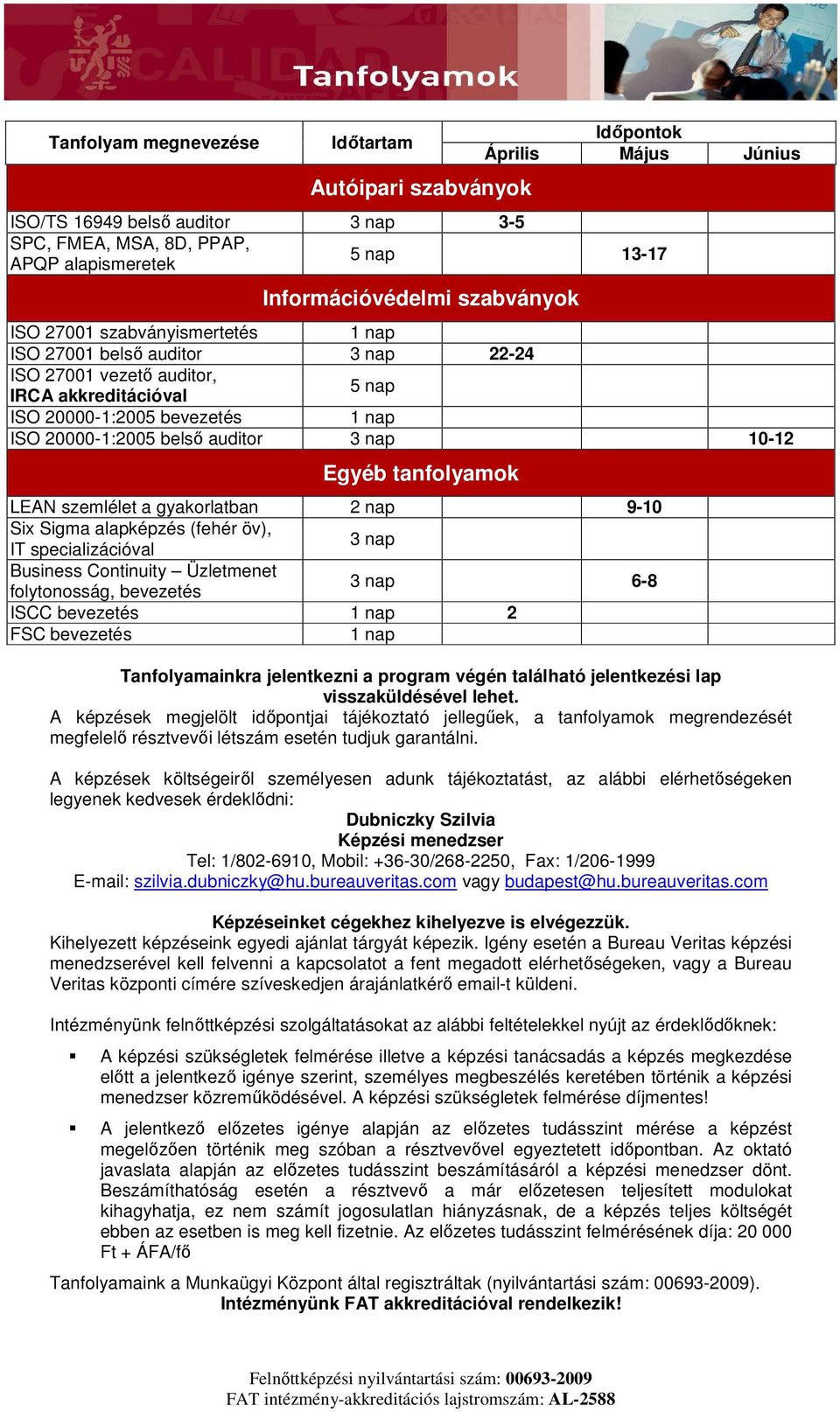 Six Sigma alapképzés (fehér öv), IT specializációval Business Continuity Üzletmenet folytonosság, bevezetés 6-8 ISCC bevezetés 2 FSC bevezetés Tanfolyamainkra jelentkezni a program végén található