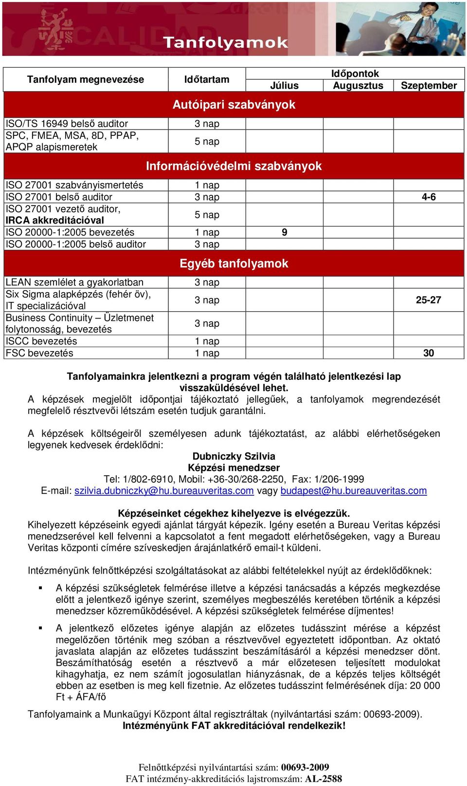 alapképzés (fehér öv), IT specializációval 25-27 Business Continuity Üzletmenet folytonosság, bevezetés ISCC bevezetés FSC bevezetés 30 Tanfolyamainkra jelentkezni a program végén található