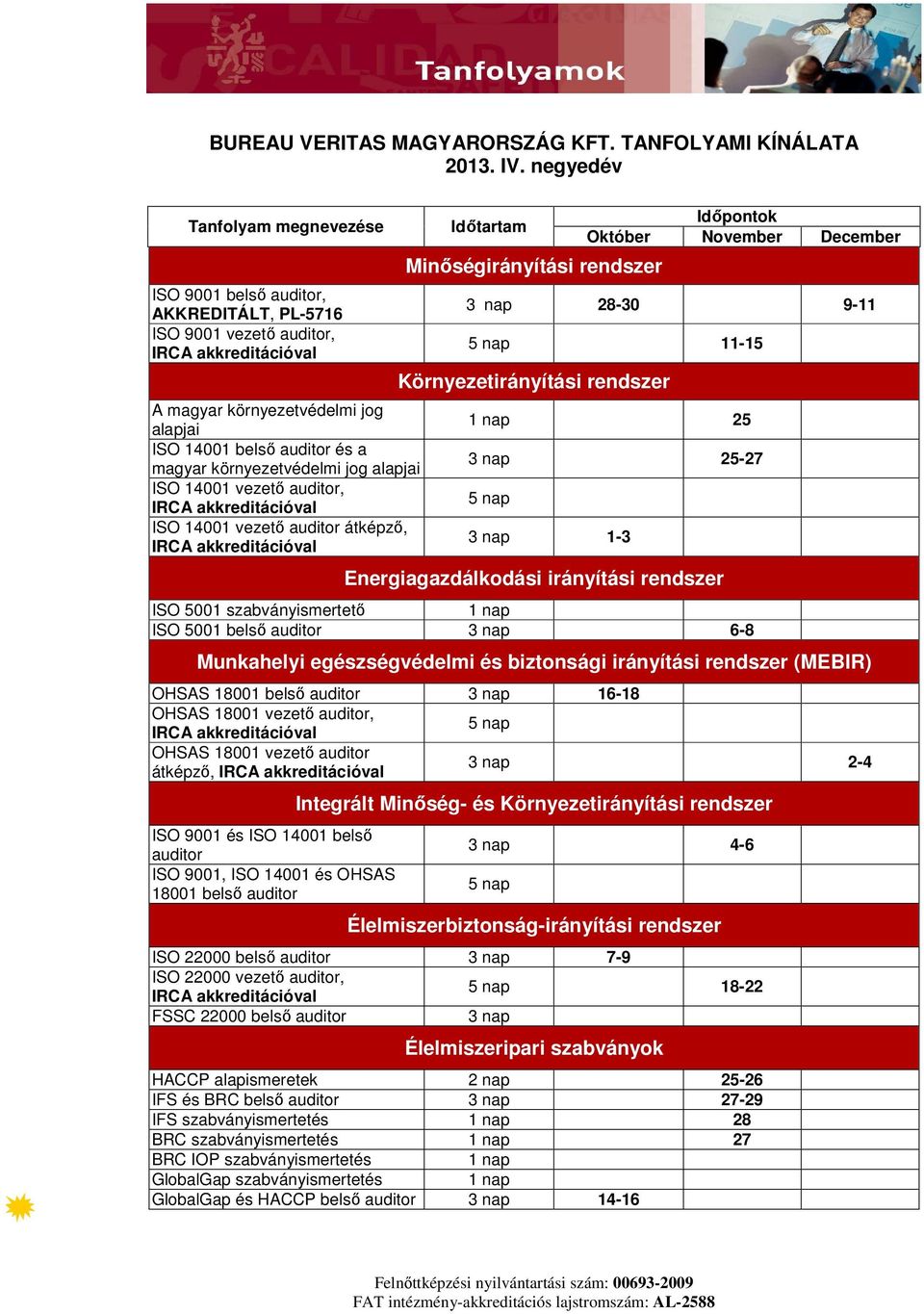 alapjai ISO 14001 vezető auditor, ISO 14001 vezető auditor átképző, Minőségirányítási rendszer Október November December 28-30 9-11 11-15 Környezetirányítási rendszer 25 25-27 1-3 Energiagazdálkodási