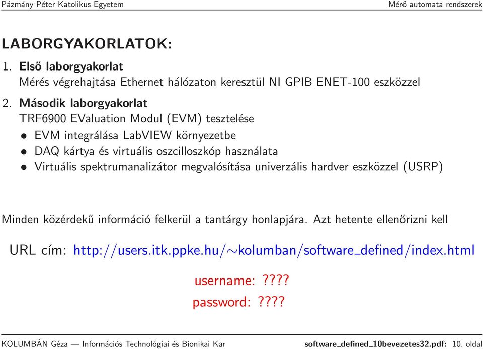 használata Virtuális spektrumanalizátor megvalósítása univerzális hardver eszközzel (USRP) Minden közérdekű információ felkerül a tantárgy