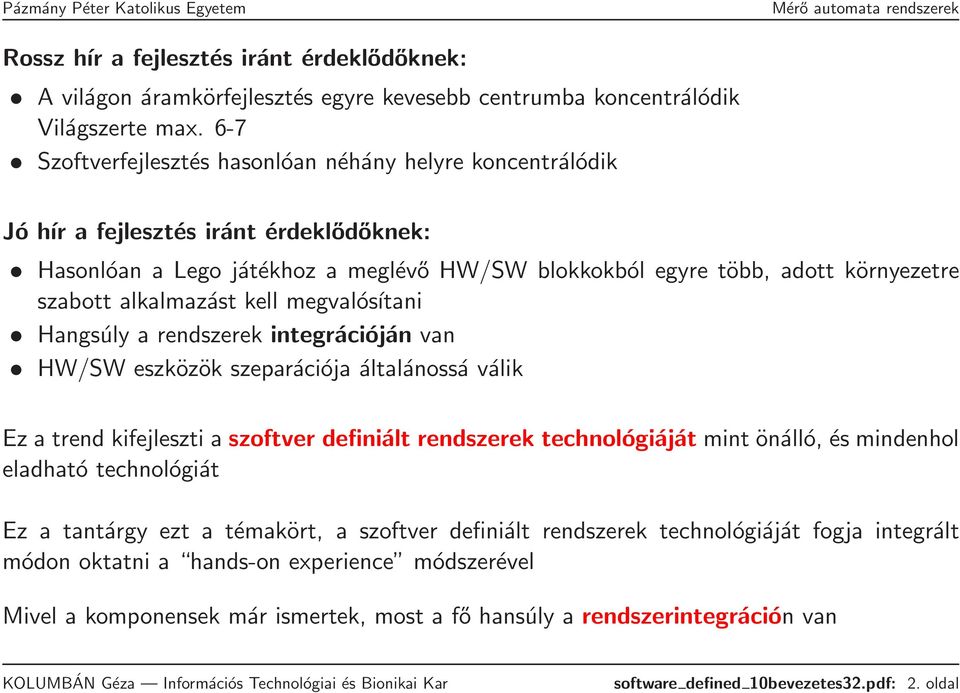 alkalmazást kell megvalósítani Hangsúly a rendszerek integrációján van HW/SW eszközök szeparációja általánossá válik Ez a trend kifejleszti a szoftver definiált rendszerek technológiáját mint önálló,