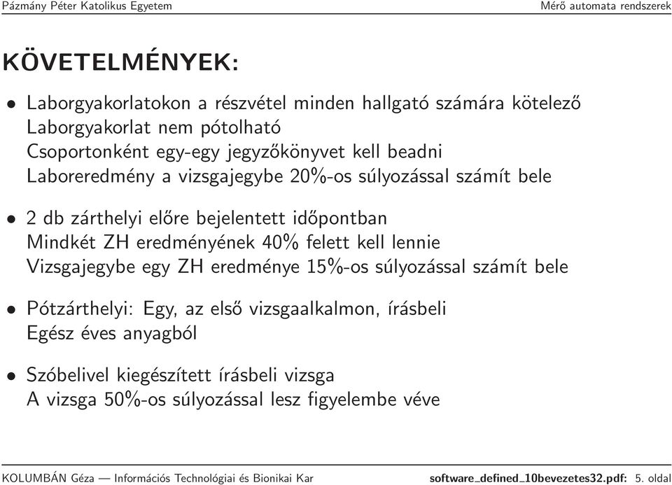 felett kell lennie Vizsgajegybe egy ZH eredménye 15%-os súlyozással számít bele Pótzárthelyi: Egy, az első vizsgaalkalmon, írásbeli Egész éves
