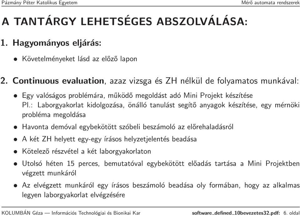 : Laborgyakorlat kidolgozása, önálló tanulást segítő anyagok készítése, egy mérnöki probléma megoldása Havonta demóval egybekötött szóbeli beszámoló az előrehaladásról A két ZH helyett egy-egy