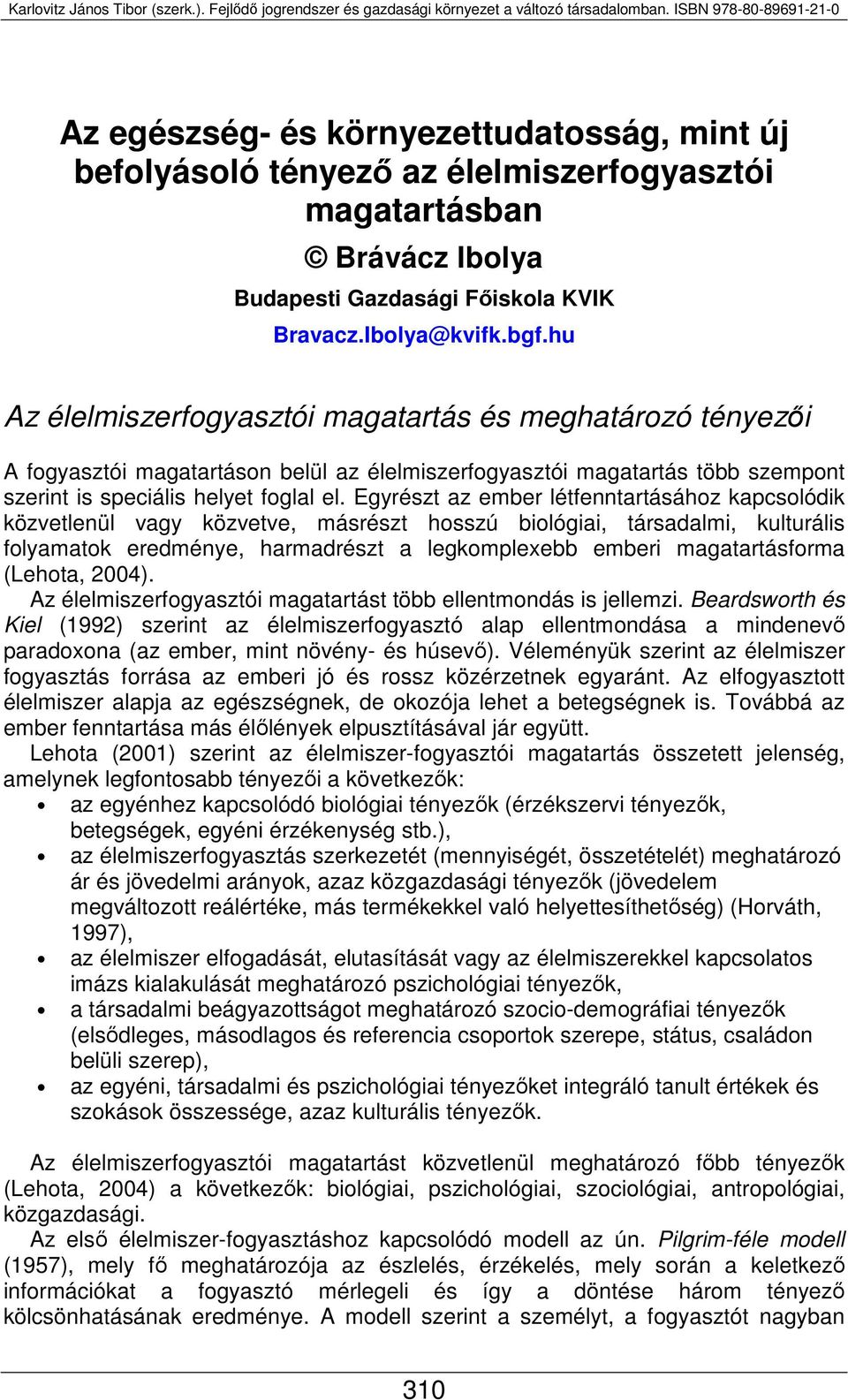 Egyrészt az ember létfenntartásához kapcsolódik közvetlenül vagy közvetve, másrészt hosszú biológiai, társadalmi, kulturális folyamatok eredménye, harmadrészt a legkomplexebb emberi magatartásforma