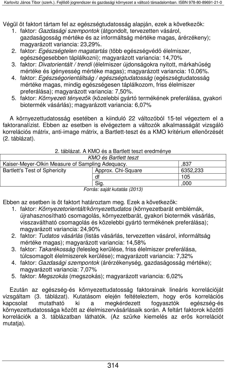 ,29%. 2. faktor: Egészségtelen magatartás (több egészségvédő élelmiszer, egészségesebben táplálkozni); magyarázott variancia: 14,70% 3.