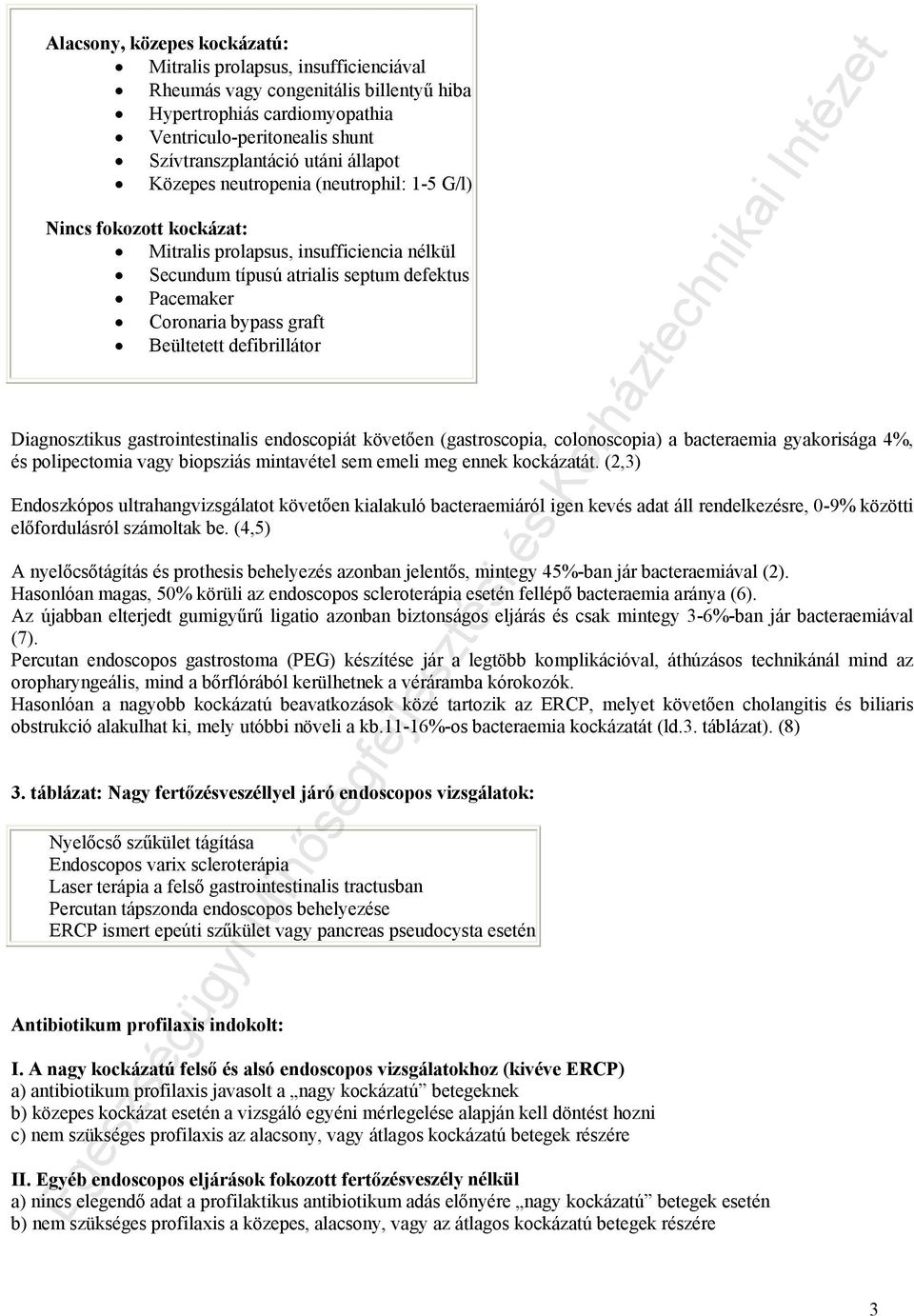 Beültetett defibrillátor Diagnosztikus gastrointestinalis endoscopiát követően (gastroscopia, colonoscopia) a bacteraemia gyakorisága 4%, és polipectomia vagy biopsziás mintavétel sem emeli meg ennek