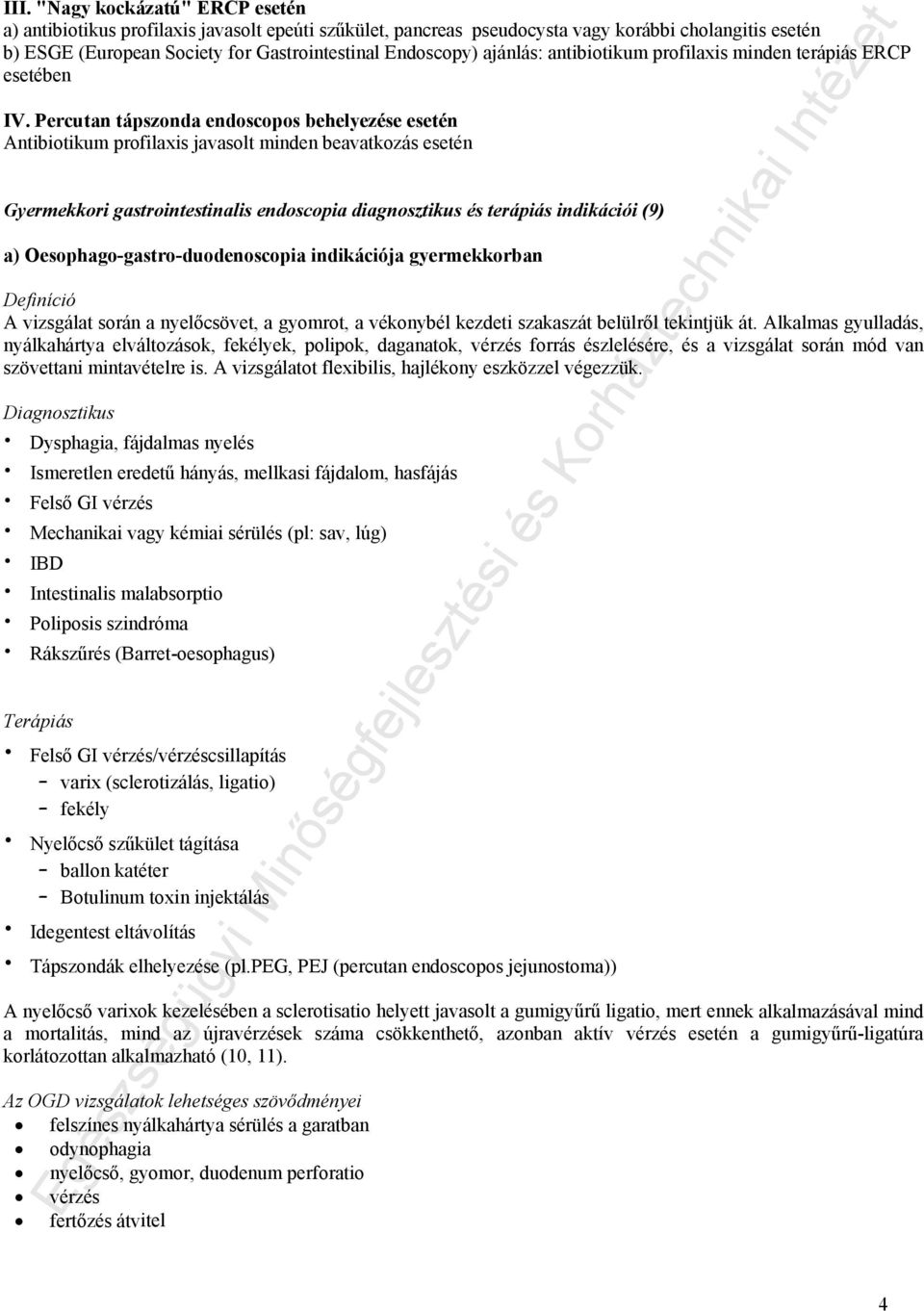 Percutan tápszonda endoscopos behelyezése esetén Antibiotikum profilaxis javasolt minden beavatkozás esetén Gyermekkori gastrointestinalis endoscopia diagnosztikus és terápiás indikációi (9) a)