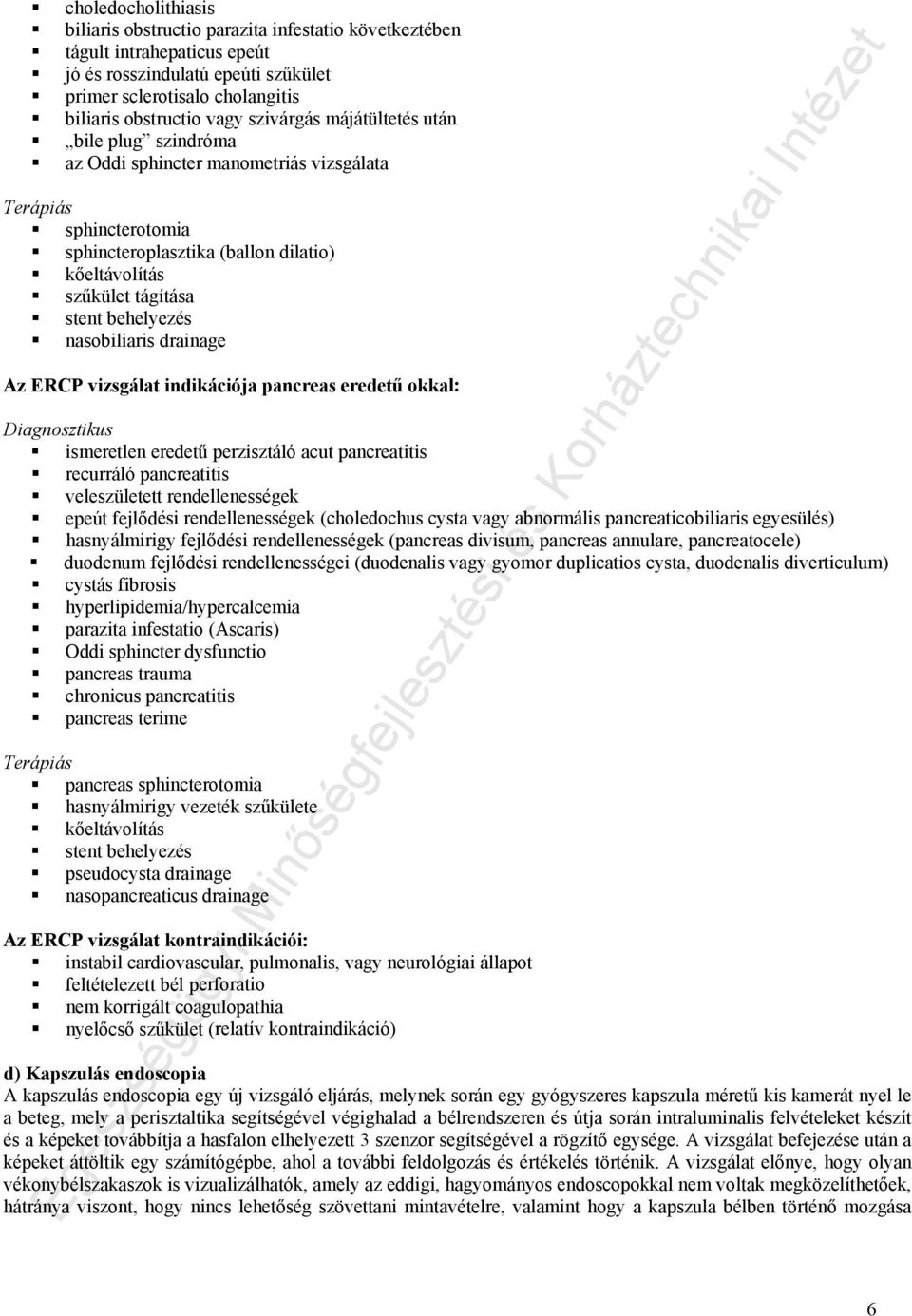 nasobiliaris drainage Az ERCP vizsgálat indikációja pancreas eredetű okkal: Diagnosztikus ismeretlen eredetű perzisztáló acut pancreatitis recurráló pancreatitis veleszületett rendellenességek epeút