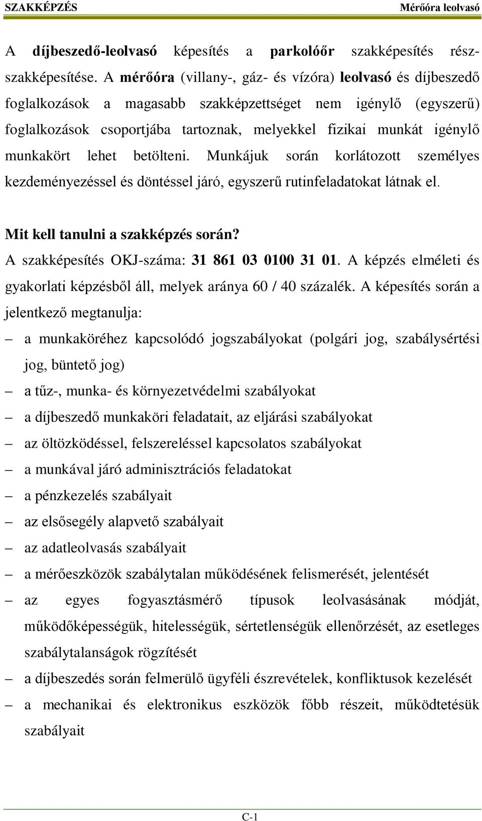 munkakört lehet betölteni. Munkájuk során korlátozott személyes kezdeményezéssel és döntéssel járó, egyszerű rutinfeladatokat látnak el. Mit kell tanulni a szakképzés során?