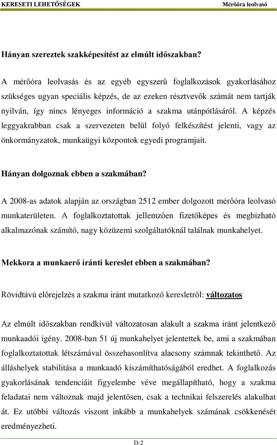 utánpótlásáról. A képzés leggyakrabban csak a szervezeten belül folyó felkészítést jelenti, vagy az önkormányzatok, munkaügyi központok egyedi programjait. Hányan dolgoznak ebben a szakmában?