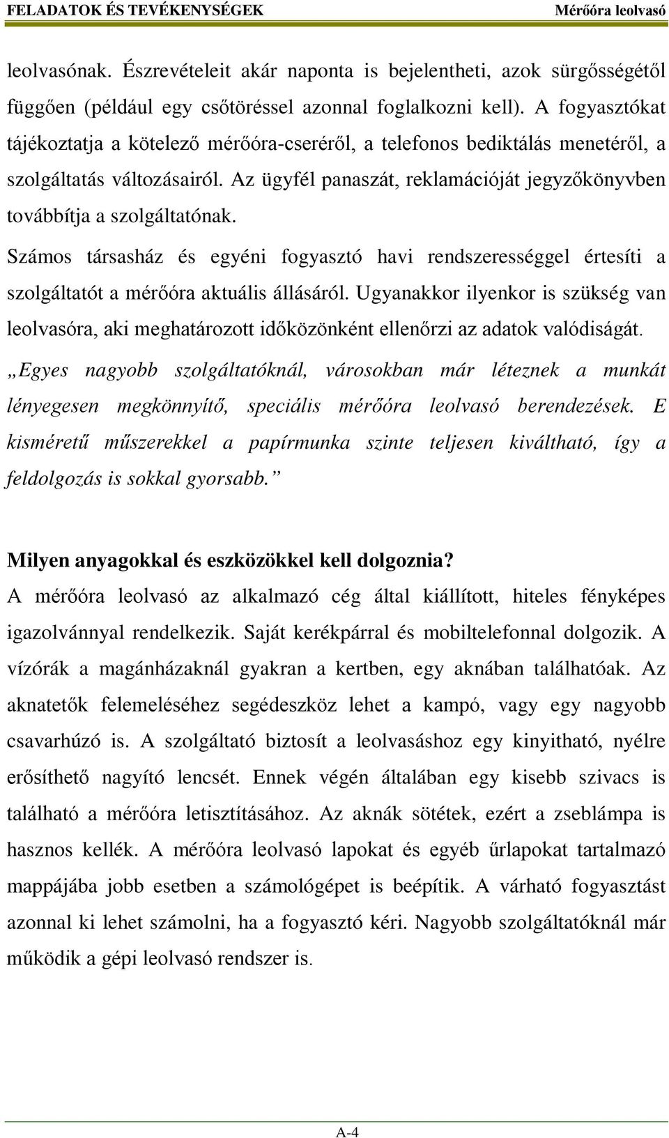 Számos társasház és egyéni fogyasztó havi rendszerességgel értesíti a szolgáltatót a mérőóra aktuális állásáról.