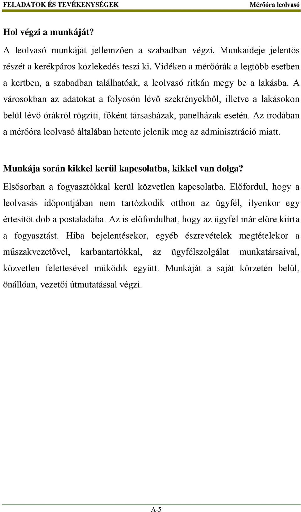 A városokban az adatokat a folyosón lévő szekrényekből, illetve a lakásokon belül lévő órákról rögzíti, főként társasházak, panelházak esetén.