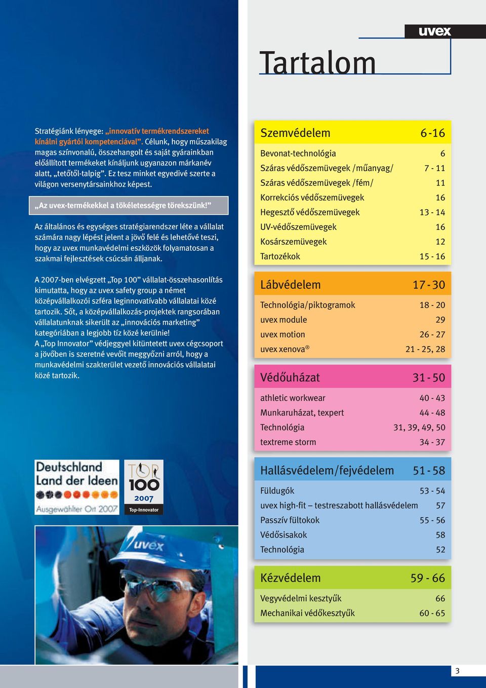 Ez tesz minket egyedivé szerte a világon versenytársainkhoz képest. Az uvex-termékekkel a tökéletességre törekszünk!