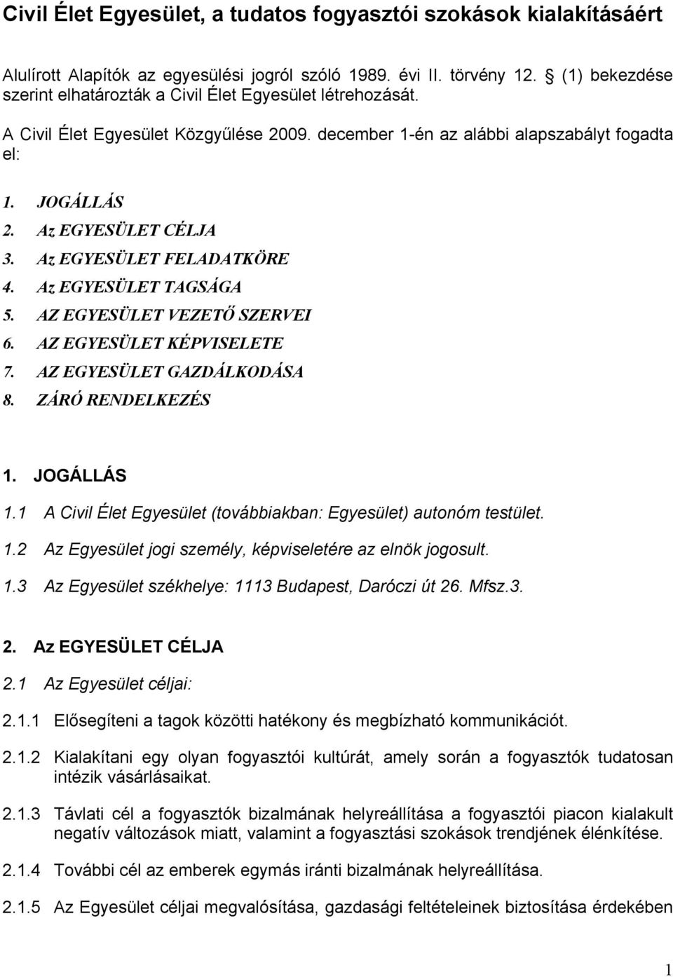 Az EGYESÜLET FELADATKÖRE 4. Az EGYESÜLET TAGSÁGA 5. AZ EGYESÜLET VEZETŐ SZERVEI 6. AZ EGYESÜLET KÉPVISELETE 7. AZ EGYESÜLET GAZDÁLKODÁSA 8. ZÁRÓ RENDELKEZÉS 1. JOGÁLLÁS 1.