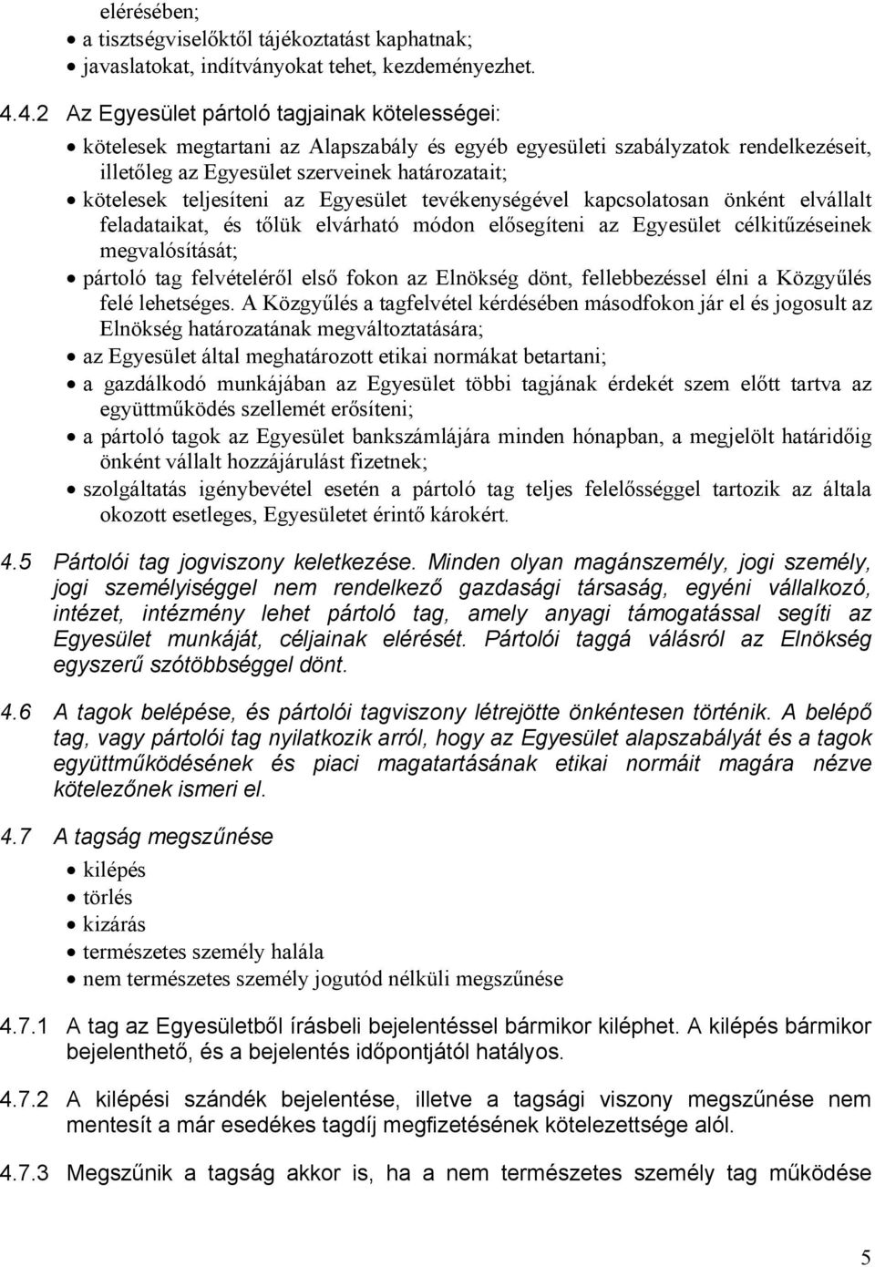 teljesíteni az Egyesület tevékenységével kapcsolatosan önként elvállalt feladataikat, és tőlük elvárható módon elősegíteni az Egyesület célkitűzéseinek megvalósítását; pártoló tag felvételéről első