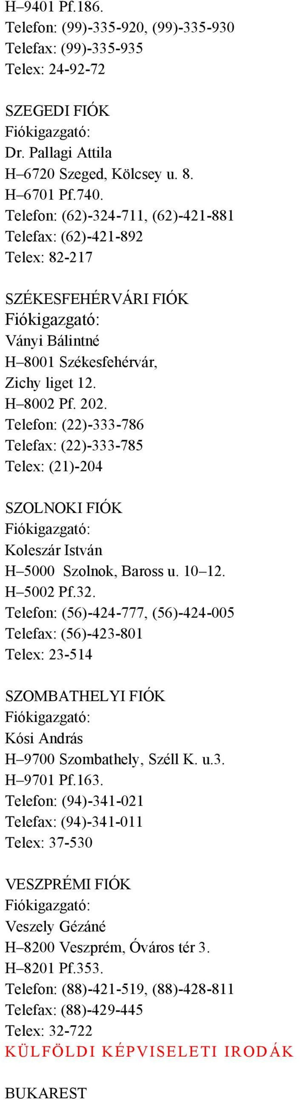 Telefon: (22)-333-786 Telefax: (22)-333-785 Telex: (21)-204 SZOLNOKI FIÓK Koleszár István H 5000 Szolnok, Baross u. 10 12. H 5002 Pf.32.