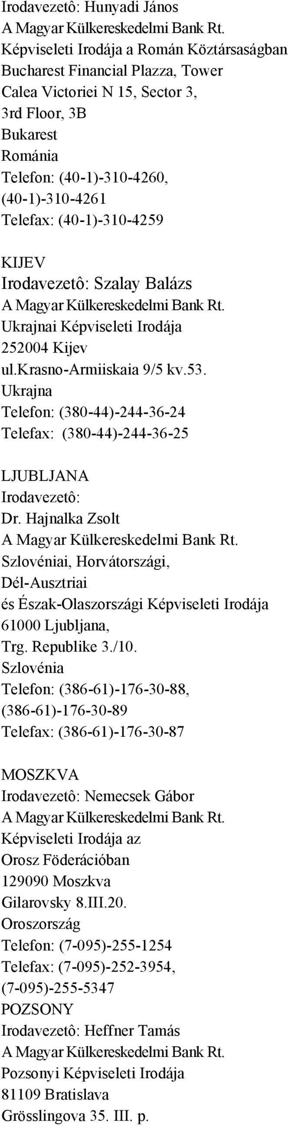 Ukrajna Telefon: (380-44)-244-36-24 Telefax: (380-44)-244-36-25 LJUBLJANA Irodavezetô: Dr.