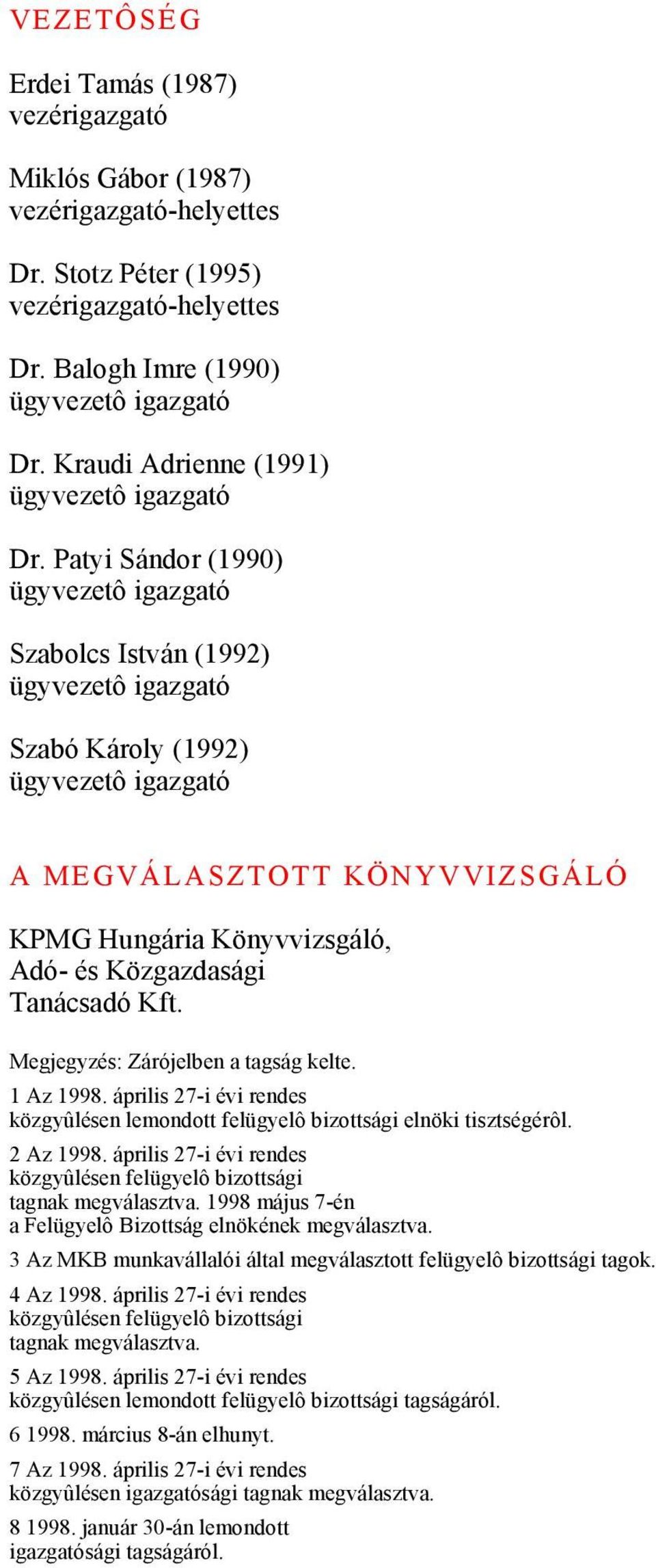 1 Az 1998. április 27-i évi rendes közgyûlésen lemondott felügyelô bizottsági elnöki tisztségérôl. 2 Az 1998. április 27-i évi rendes közgyûlésen felügyelô bizottsági tagnak megválasztva.