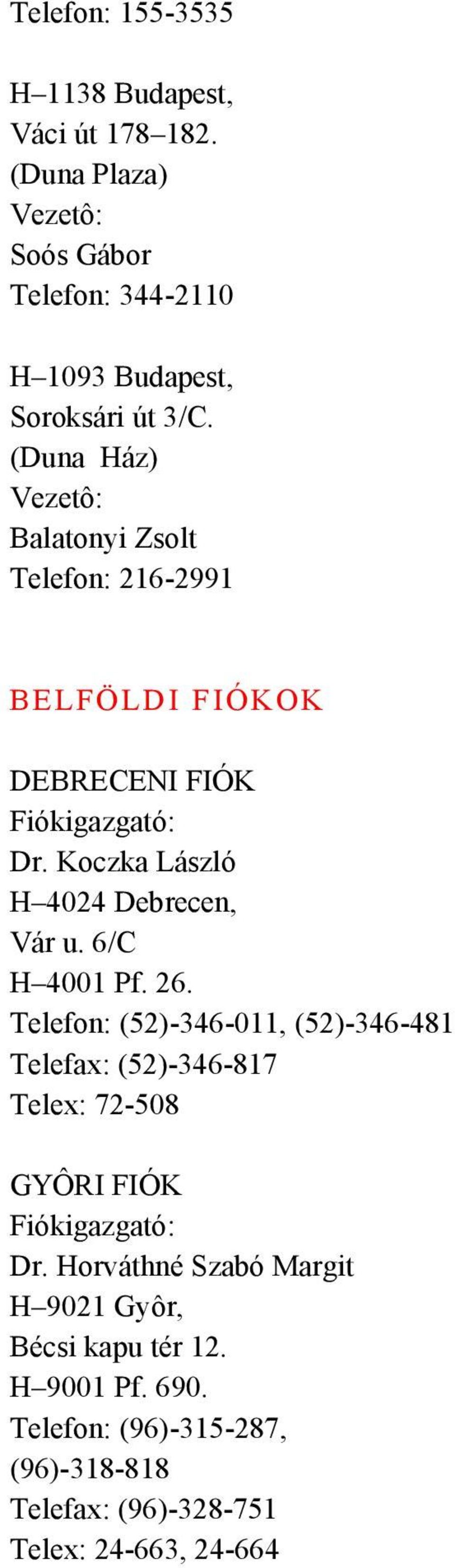 (Duna Ház) Balatonyi Zsolt Telefon: 216-2991 BELFÖLDI FIÓKOK DEBRECENI FIÓK Dr. Koczka László H 4024 Debrecen, Vár u.