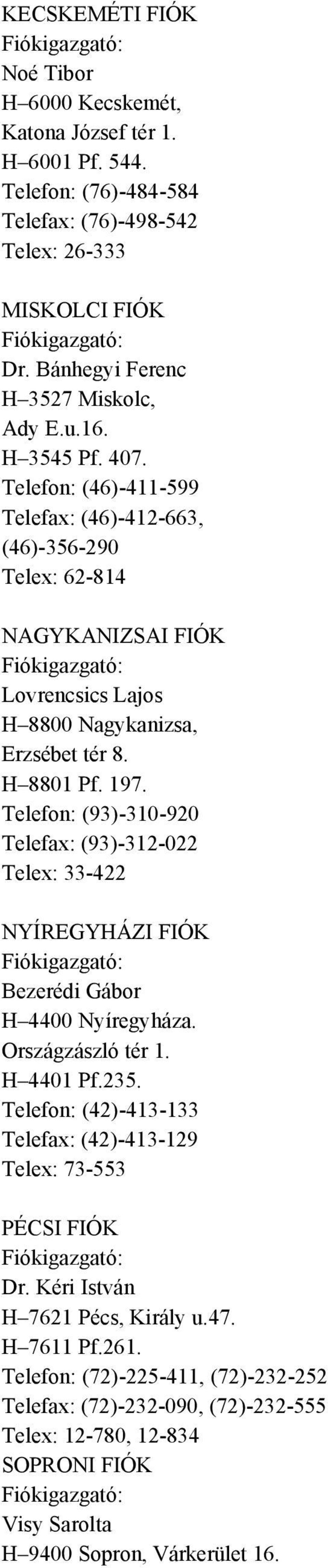 Telefon: (93)-310-920 Telefax: (93)-312-022 Telex: 33-422 NYÍREGYHÁZI FIÓK Bezerédi Gábor H 4400 Nyíregyháza. Országzászló tér 1. H 4401 Pf.235.