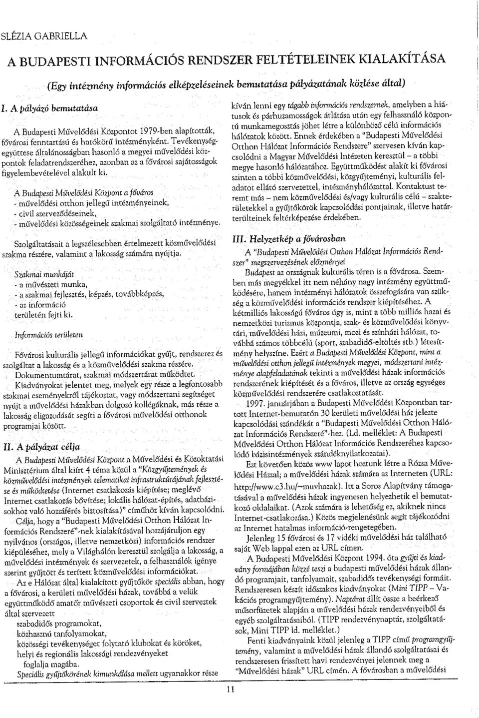 Tevékenységegyüttese általánosságban hasonló a megyei művelődési központok feladatrendszeréhez, azonban az a fővárosi sajátosságok figyelembevételével alakult ki.